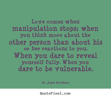 Sayings about love - Love comes when manipulation stops; when you..