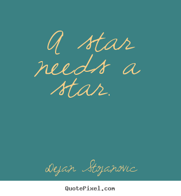 Love quote - A star needs a star.
