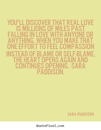 You'll discover that real love is millions of miles past falling.. Sara Paddison  love quotes