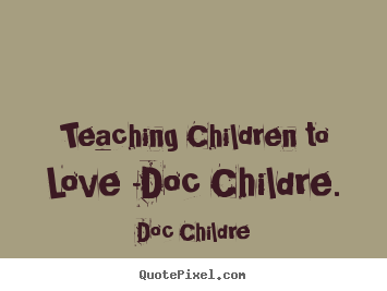 Design custom picture quotes about love - Teaching children to love -doc childre.