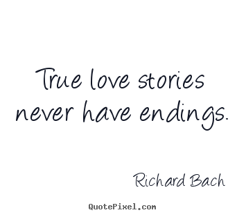 True love stories never have endings. Richard Bach famous love quote