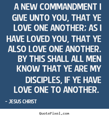 A new commandment i give unto you, that ye love one another;.. Jesus Christ best love quotes