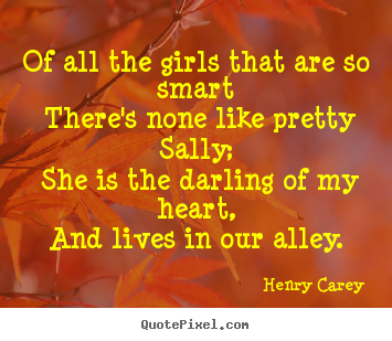 Henry Carey picture quote - Of all the girls that are so smart there's none like pretty.. - Love quotes