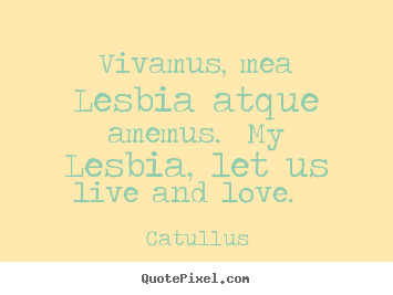 Customize picture quotes about love - Vivamus, mea lesbia atque amemus. my lesbia, let..