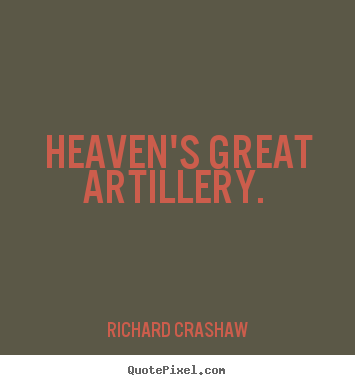 Create custom picture quote about love - Heaven's great artillery.