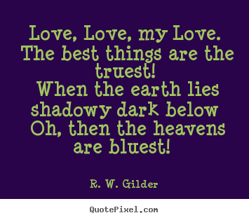 Love quote - Love, love, my love. the best things are the truest!..