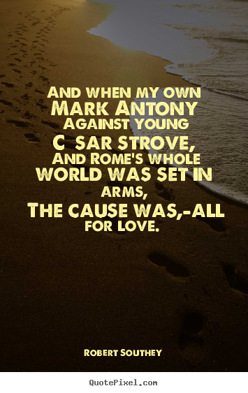 Quotes about love - And when my own mark antony against young cæsar strove, and rome's..