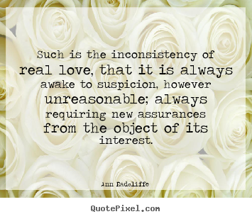 Love quote - Such is the inconsistency of real love, that it is always..