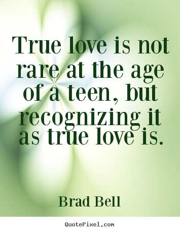Quotes about love - True love is not rare at the age of a teen, but recognizing it..