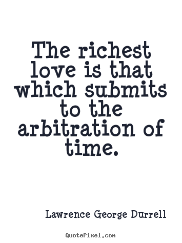 Love quote - The richest love is that which submits to the arbitration of time.