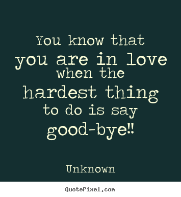 Quotes about love - You know that you are in love when the hardest..