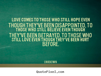 Quote about love - Love comes to those who still hope even though..