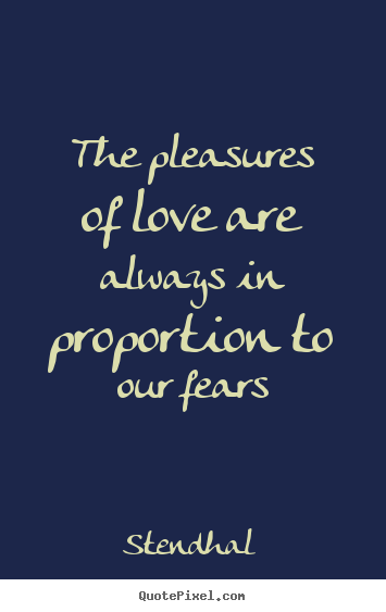 Create graphic photo quotes about love - The pleasures of love are always in proportion to our..