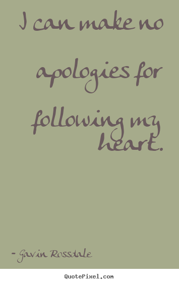 Love quotes - I can make no apologies for following my heart.