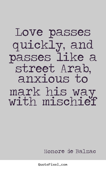Love quote - Love passes quickly, and passes like a street arab, anxious to mark his..