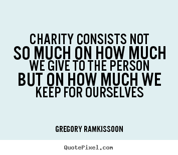 Create picture quotes about love - Charity consists not so much on how much we..
