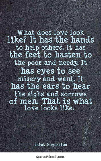 Quotes about love - What does love look like? it has the hands to help others. it has..