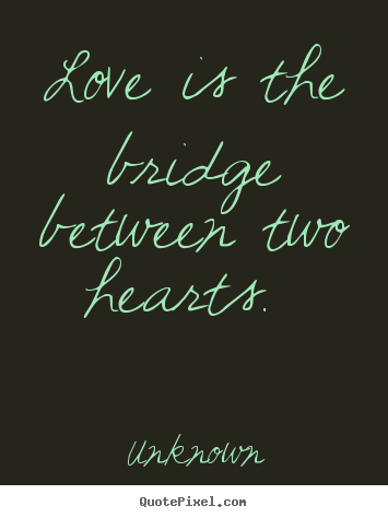 Make custom image quotes about love - Love is the bridge between two hearts.
