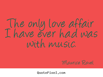 Love quote - The only love affair i have ever had was with music.