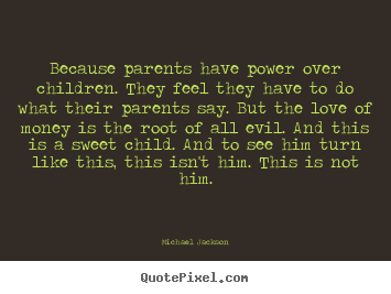 Design your own picture quotes about love - Because parents have power over children. they feel they have to..