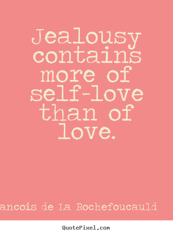 Francois De La Rochefoucauld picture quotes - Jealousy contains more of self-love than of love. - Love quote