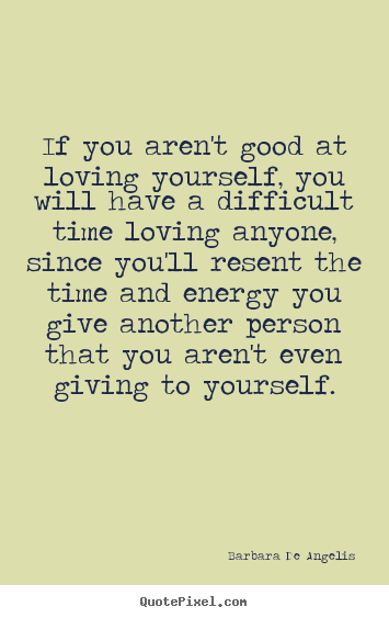 Create image quotes about love - If you aren't good at loving yourself, you will..