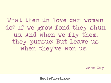 Quotes about love - What then in love can woman do? if we grow..