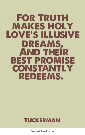 Tuckerman picture quotes - For truth makes holy love's illusive dreams, and.. - Love quotes