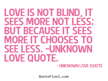Unknown Love Quote Image Quotes Love Is Not Blind It Sees More Not Less