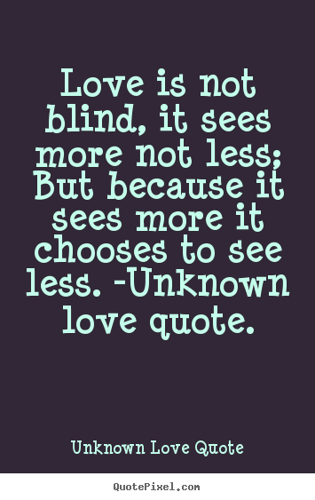 Create graphic picture quotes about love - Love is not blind, it sees more not less;..