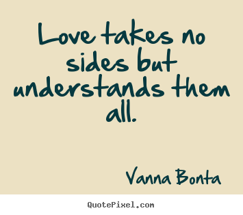 Love quote - Love takes no sides but understands them all.