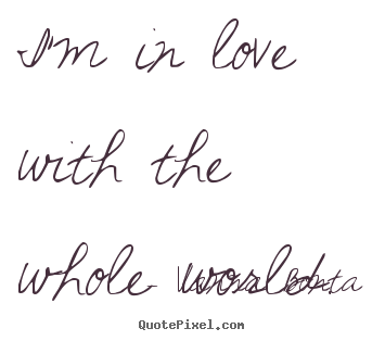 Vanna Bonta picture quotes - I'm in love with the whole world. - Love quotes