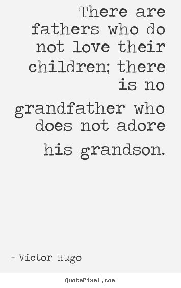 Love quotes - There are fathers who do not love their children; there..