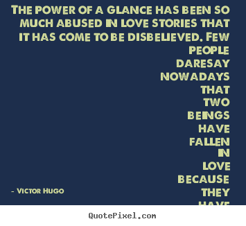 The power of a glance has been so much abused.. Victor Hugo best love quotes