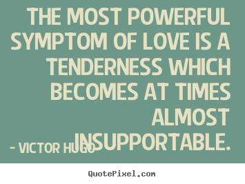 Quotes about love - The most powerful symptom of love is a tenderness which becomes at..
