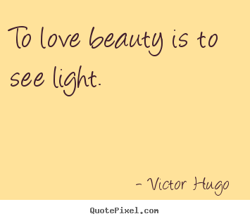 How to design poster quotes about love - To love beauty is to see light.