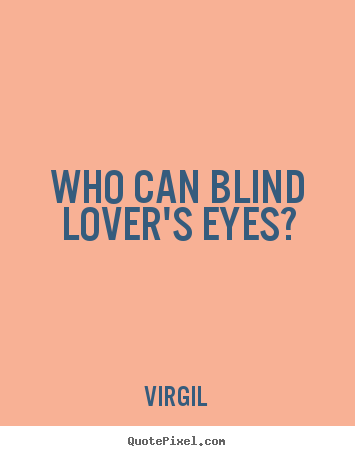 Quotes about love - Who can blind lover's eyes?