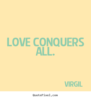 Love quotes - Love conquers all.