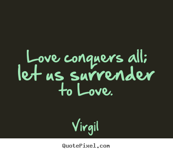 Love quote - Love conquers all; let us surrender to love.