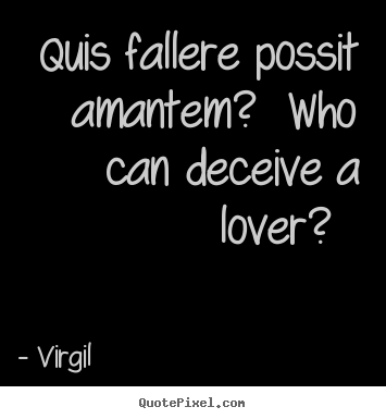 Quotes about love - Quis fallere possit amantem? who can deceive..