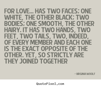 Love quotes - For love... has two faces; one white, the..