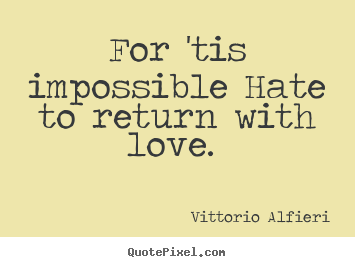 Design picture quotes about love - For 'tis impossible hate to return with love.