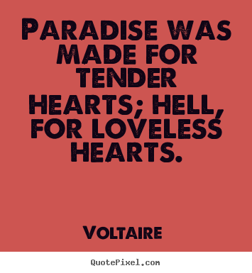Quote about love - Paradise was made for tender hearts; hell,..