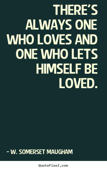 Quotes about love - There's always one who loves and one who lets himself..