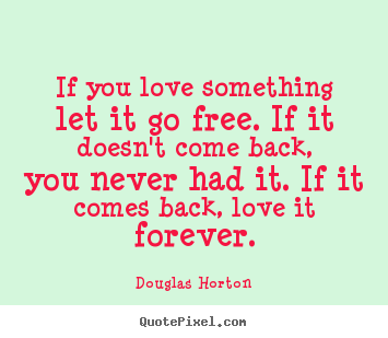 Quotes about love - If you love something let it go free. if..
