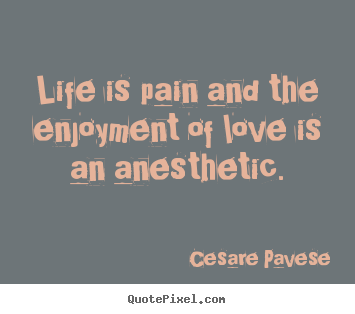 Create graphic photo quotes about love - Life is pain and the enjoyment of love is an..