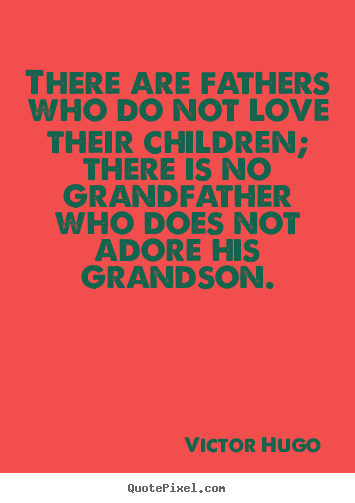 Victor Hugo poster quotes - There are fathers who do not love their children;.. - Love quote