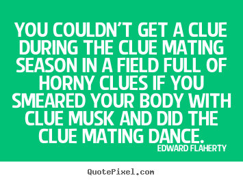 Design picture sayings about love - You couldn't get a clue during the clue mating season..