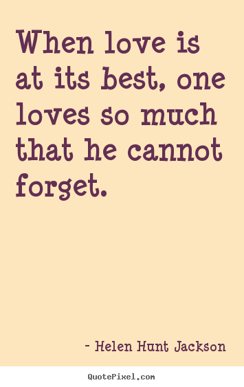 Quote about love - When love is at its best, one loves so much..