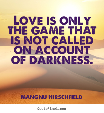 Mangnu Hirschfield picture quotes - Love is only the game that is not called on account.. - Love quote